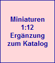 Miniaturen
1:12
Ergnzung
zum Katalog